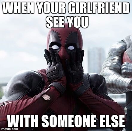 Deadpool Surprised | WHEN YOUR GIRLFRIEND SEE YOU; WITH SOMEONE ELSE | image tagged in memes,deadpool surprised | made w/ Imgflip meme maker