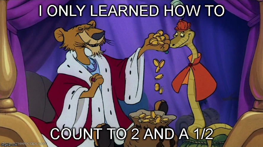 BELIEVE ME, "I KNOW THE BEST NUMBERS!" | I ONLY LEARNED HOW TO COUNT TO 2 AND A 1/2 | image tagged in taxes,schools | made w/ Imgflip meme maker