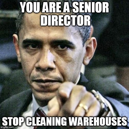 Pissed Off Obama Meme | YOU ARE A SENIOR DIRECTOR; STOP CLEANING WAREHOUSES | image tagged in memes,pissed off obama | made w/ Imgflip meme maker