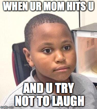 Minor Mistake Marvin | WHEN UR MOM HITS U; AND U TRY NOT TO LAUGH | image tagged in memes,minor mistake marvin | made w/ Imgflip meme maker