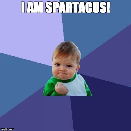 Success Kid Meme | I AM SPARTACUS! | image tagged in memes,success kid | made w/ Imgflip meme maker