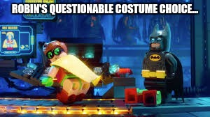 ROBIN'S QUESTIONABLE COSTUME CHOICE... | image tagged in memes,certified,to be,funny,lego batman,robin | made w/ Imgflip meme maker
