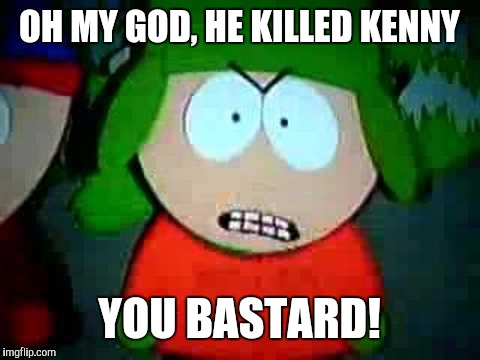 OH MY GOD, HE KILLED KENNY YOU BASTARD! | made w/ Imgflip meme maker