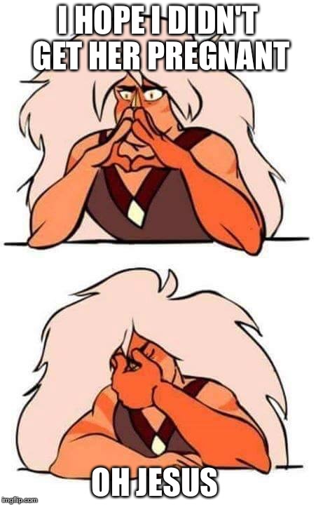 Steven universe | I HOPE I DIDN'T GET HER PREGNANT; OH JESUS | image tagged in steven universe | made w/ Imgflip meme maker