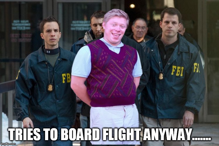 TRIES TO BOARD FLIGHT ANYWAY....... | made w/ Imgflip meme maker