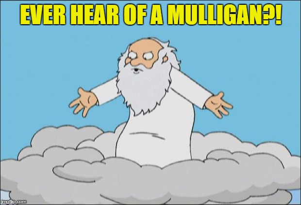 EVER HEAR OF A MULLIGAN?! | made w/ Imgflip meme maker