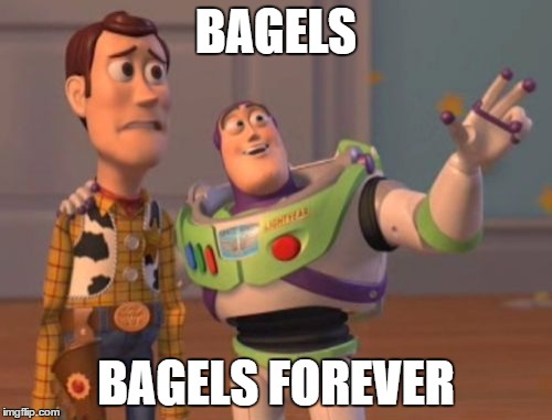 X, X Everywhere | BAGELS; BAGELS FOREVER | image tagged in memes,x x everywhere | made w/ Imgflip meme maker