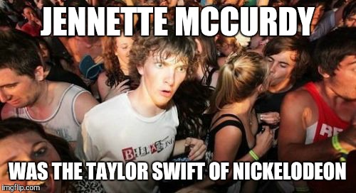 Think about it. They both wrote country songs,  plus they both kind of look alike.  | JENNETTE MCCURDY; WAS THE TAYLOR SWIFT OF NICKELODEON | image tagged in memes,sudden clarity clarence,jennette mccurdy,taylor swift,nickelodeon | made w/ Imgflip meme maker