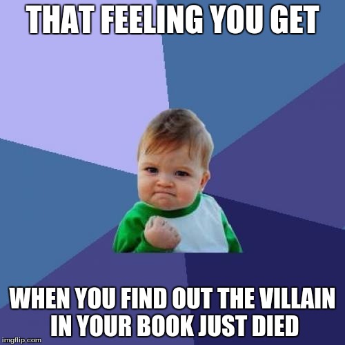 Success Kid Meme | THAT FEELING YOU GET; WHEN YOU FIND OUT THE VILLAIN IN YOUR BOOK JUST DIED | image tagged in memes,success kid,dead,villain | made w/ Imgflip meme maker