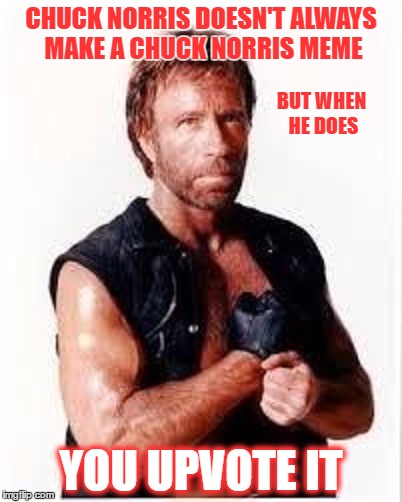 CHUCK NORRIS DOESN'T ALWAYS MAKE A CHUCK NORRIS MEME YOU UPVOTE IT BUT WHEN HE DOES | made w/ Imgflip meme maker