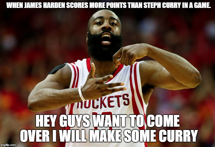 WHEN JAMES HARDEN SCORES MORE POINTS THAN STEPH CURRY IN A GAME. HEY GUYS WANT TO COME OVER I WILL MAKE SOME CURRY | image tagged in james harden | made w/ Imgflip meme maker