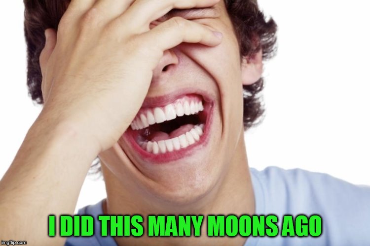 I DID THIS MANY MOONS AGO | made w/ Imgflip meme maker