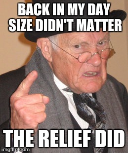 If it feels good, then I don't think size matters...Or size contributes to relief, so is that possible? I have no idea... | BACK IN MY DAY SIZE DIDN'T MATTER; THE RELIEF DID | image tagged in memes,back in my day | made w/ Imgflip meme maker