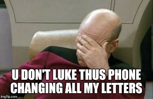 It always changes "I" to "U" | U DON'T LUKE THUS PHONE CHANGING ALL MY LETTERS | image tagged in memes,captain picard facepalm | made w/ Imgflip meme maker