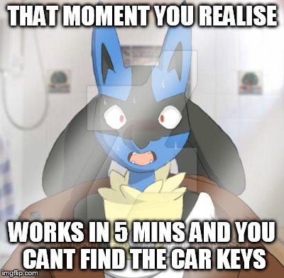 THAT MOMENT YOU REALISE; WORKS IN 5 MINS AND YOU CANT FIND THE CAR KEYS | image tagged in when you realise | made w/ Imgflip meme maker