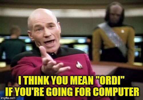 Picard Wtf Meme | I THINK YOU MEAN ''ORDI'' IF YOU'RE GOING FOR COMPUTER | image tagged in memes,picard wtf | made w/ Imgflip meme maker