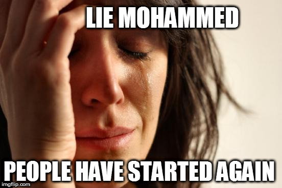 First World Problems | LIE MOHAMMED; PEOPLE HAVE STARTED AGAIN | image tagged in memes,first world problems | made w/ Imgflip meme maker