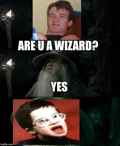 Are u a wizard | ARE U A WIZARD? YES | image tagged in memes,confused gandalf | made w/ Imgflip meme maker