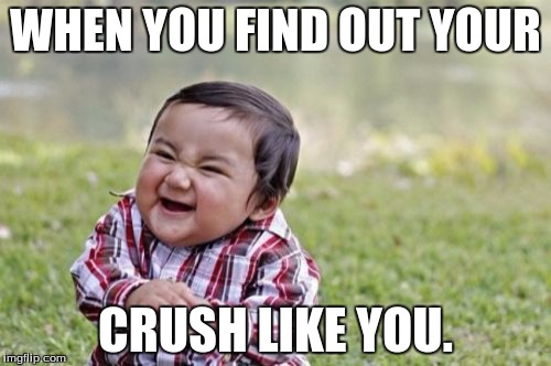 Evil Toddler Meme | WHEN YOU FIND OUT YOUR; CRUSH LIKE YOU. | image tagged in memes,evil toddler | made w/ Imgflip meme maker
