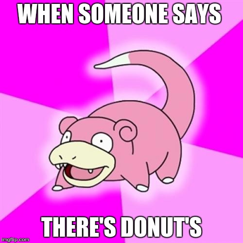 Slowpoke | WHEN SOMEONE SAYS; THERE'S DONUT'S | image tagged in memes,slowpoke | made w/ Imgflip meme maker