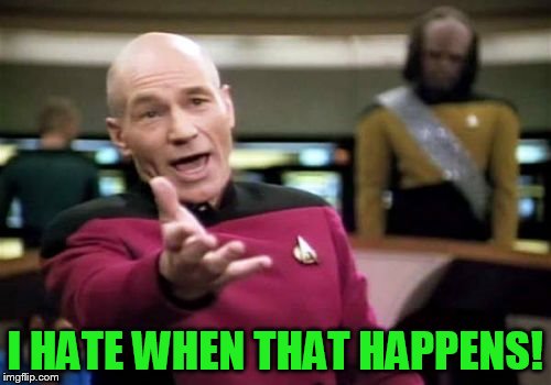 Picard Wtf Meme | I HATE WHEN THAT HAPPENS! | image tagged in memes,picard wtf | made w/ Imgflip meme maker