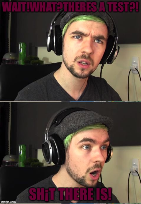 JackSepticEye GOD! | WAIT!WHAT?THERES A TEST?! SH¡T THERE IS! | image tagged in jacksepticeye god | made w/ Imgflip meme maker