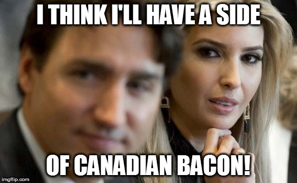 I THINK I'LL HAVE A SIDE; OF CANADIAN BACON! | image tagged in ivanka | made w/ Imgflip meme maker