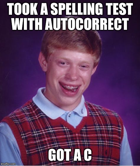 Bad Luck Brian | TOOK A SPELLING TEST WITH AUTOCORRECT; GOT A C | image tagged in memes,bad luck brian | made w/ Imgflip meme maker