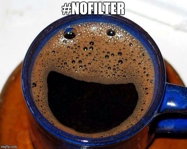 Coffee Cup Smile | #NOFILTER | image tagged in coffee cup smile | made w/ Imgflip meme maker