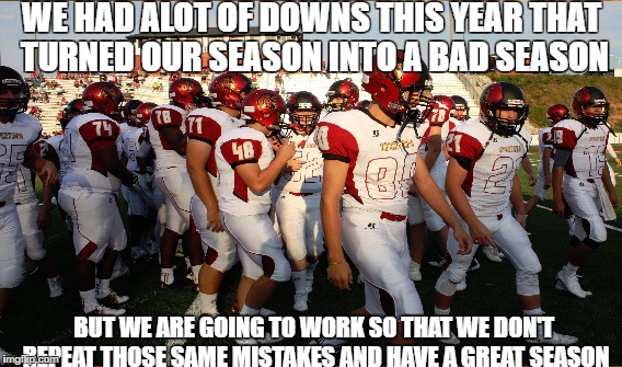 south paulding football | WE HAD ALOT OF DOWNS THIS YEAR THAT TURNED OUR SEASON INTO A BAD SEASON; BUT WE ARE GOING TO WORK SO THAT WE DON'T REPEAT THOSE SAME MISTAKES AND HAVE A GREAT SEASON | image tagged in hardworking guy | made w/ Imgflip meme maker