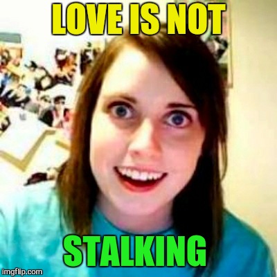 LOVE IS NOT STALKING | made w/ Imgflip meme maker