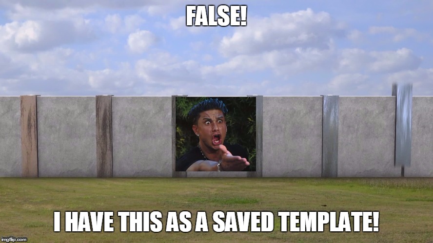 wall | FALSE! I HAVE THIS AS A SAVED TEMPLATE! | image tagged in wall | made w/ Imgflip meme maker