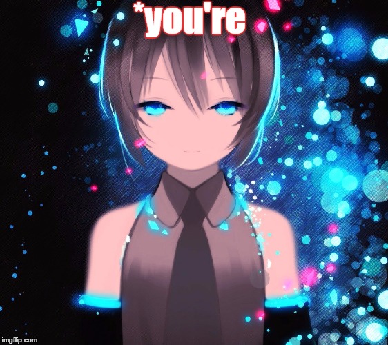 Vocaloid You're | *you're | image tagged in hatsune miku,you're,grammar nazi,vocaloid | made w/ Imgflip meme maker