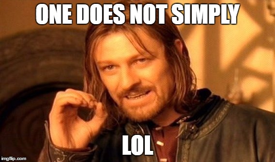 One Does Not Simply Meme | ONE DOES NOT SIMPLY; LOL | image tagged in memes,one does not simply | made w/ Imgflip meme maker