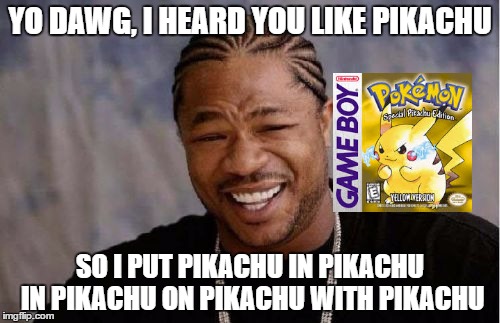 Yo Dawg, Yellow Version: Special Pikachu Edition | YO DAWG, I HEARD YOU LIKE PIKACHU; SO I PUT PIKACHU IN PIKACHU IN PIKACHU ON PIKACHU WITH PIKACHU | image tagged in memes,yo dawg heard you,pikachu,pokemon yellow | made w/ Imgflip meme maker