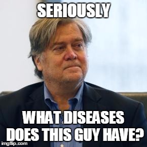 Steve Bannon | SERIOUSLY; WHAT DISEASES DOES THIS GUY HAVE? | image tagged in steve bannon | made w/ Imgflip meme maker