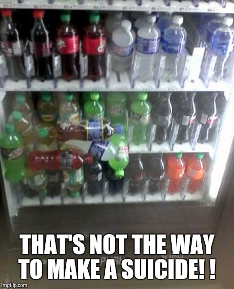 Drink Jam | THAT'S NOT THE WAY TO MAKE A SUICIDE! ! | image tagged in soda,vending machine | made w/ Imgflip meme maker
