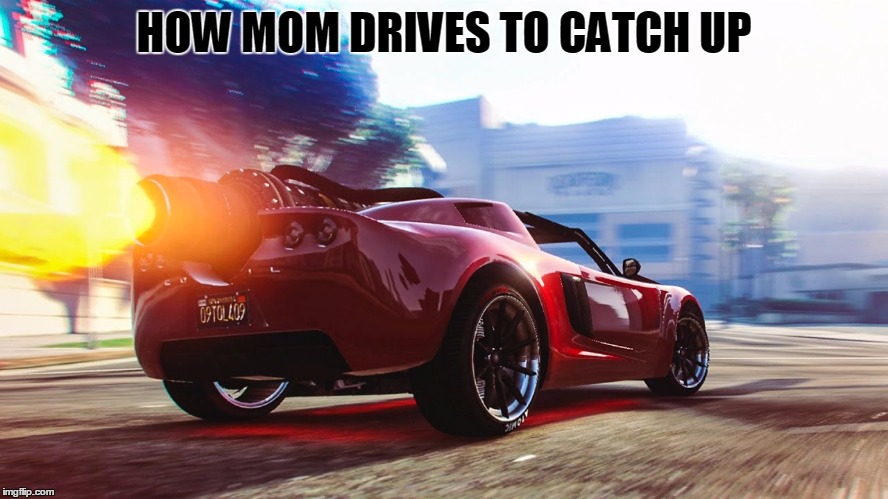 HOW MOM DRIVES TO CATCH UP | made w/ Imgflip meme maker