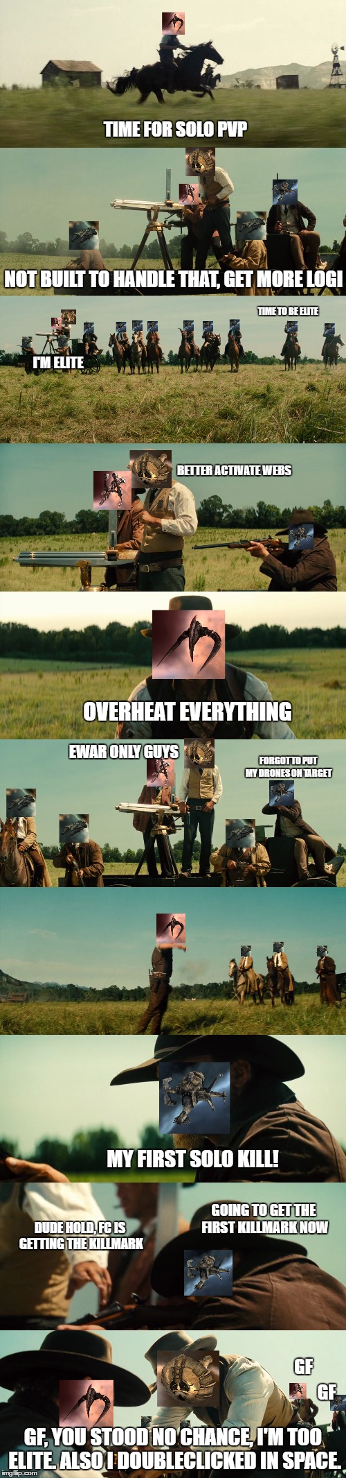 TIME FOR SOLO PVP; NOT BUILT TO HANDLE THAT, GET MORE LOGI; TIME TO BE ELITE; I'M ELITE; BETTER ACTIVATE WEBS; OVERHEAT EVERYTHING; EWAR ONLY GUYS; FORGOT TO PUT MY DRONES ON TARGET; MY FIRST SOLO KILL! GOING TO GET THE FIRST KILLMARK NOW; DUDE HOLD, FC IS GETTING THE KILLMARK; GF; GF; GF, YOU STOOD NO CHANCE, I'M TOO ELITE. ALSO I DOUBLECLICKED IN SPACE. | made w/ Imgflip meme maker