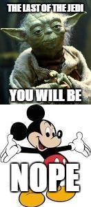 Last Jedi Nope | THE LAST OF THE JEDI; YOU WILL BE; NOPE | image tagged in star wars,disney,yoda,nope | made w/ Imgflip meme maker