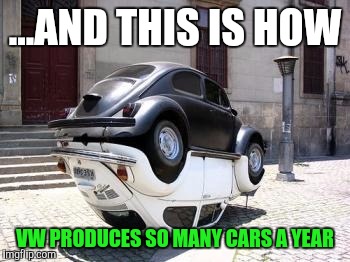The VW Beetle was the best of breed... And breeding | ...AND THIS IS HOW; VW PRODUCES SO MANY CARS A YEAR | image tagged in volkswagen,vw beetle,strange cars,cuz cars | made w/ Imgflip meme maker