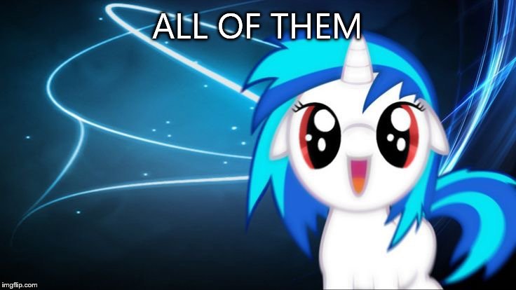 yay dj pon 3 | ALL OF THEM | image tagged in yay dj pon 3 | made w/ Imgflip meme maker