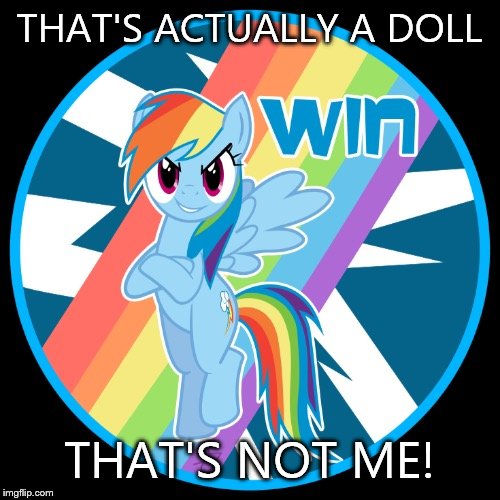win | THAT'S ACTUALLY A DOLL THAT'S NOT ME! | image tagged in win | made w/ Imgflip meme maker