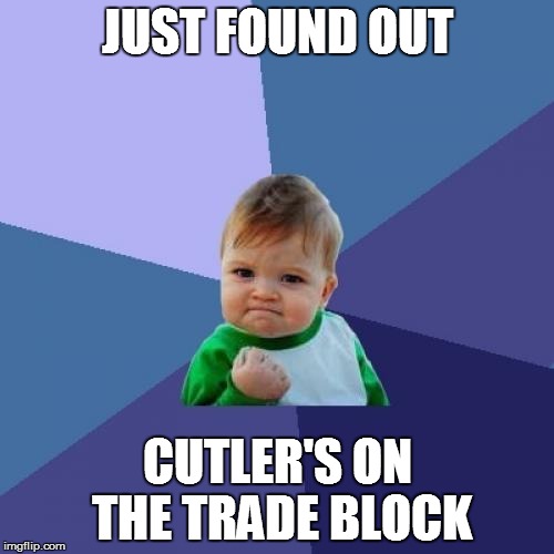 Success Kid Meme | JUST FOUND OUT; CUTLER'S ON THE TRADE BLOCK | image tagged in memes,success kid | made w/ Imgflip meme maker