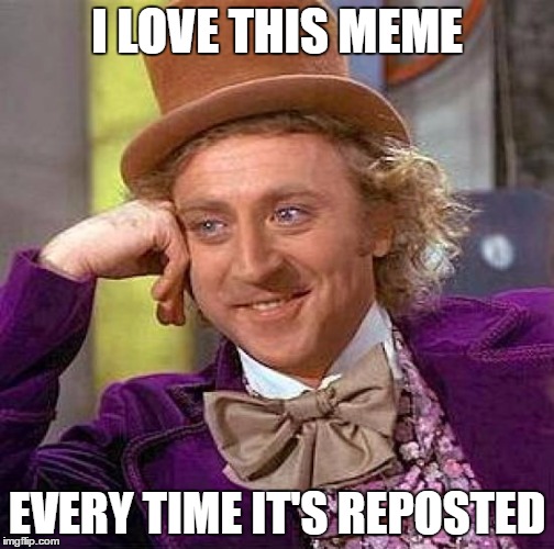 Creepy Condescending Wonka Meme | I LOVE THIS MEME EVERY TIME IT'S REPOSTED | image tagged in memes,creepy condescending wonka | made w/ Imgflip meme maker