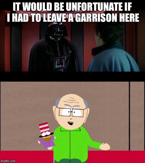 Darth Garrison | IT WOULD BE UNFORTUNATE IF I HAD TO LEAVE A GARRISON HERE | image tagged in bespin | made w/ Imgflip meme maker