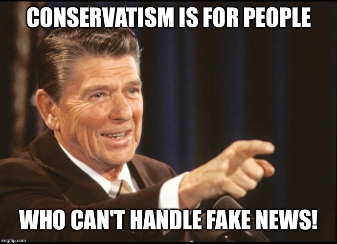 CONSERVATISM IS FOR PEOPLE WHO CAN'T HANDLE FAKE NEWS! | made w/ Imgflip meme maker