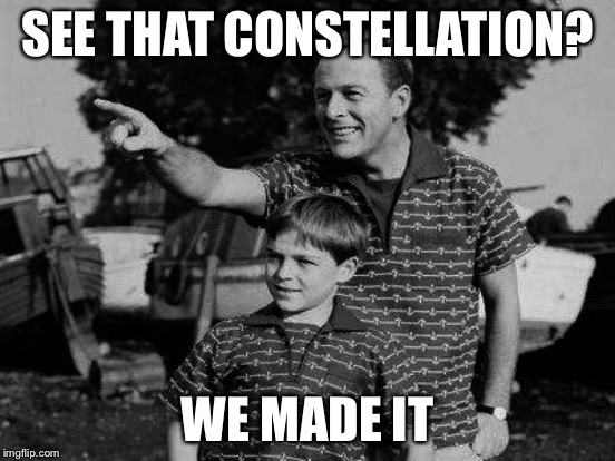 SEE THAT CONSTELLATION? WE MADE IT | made w/ Imgflip meme maker