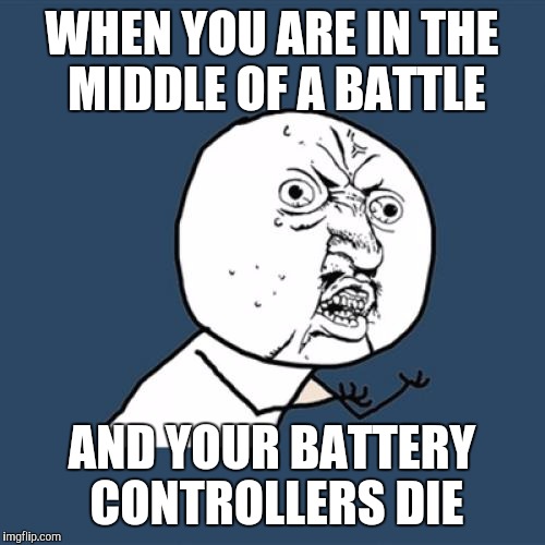 Y U No | WHEN YOU ARE IN THE MIDDLE OF A BATTLE; AND YOUR BATTERY CONTROLLERS DIE | image tagged in memes,y u no | made w/ Imgflip meme maker