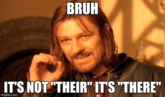One Does Not Simply | BRUH; IT'S NOT "THEIR" IT'S "THERE" | image tagged in memes,one does not simply | made w/ Imgflip meme maker